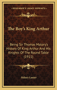 The Boy's King Arthur: Being Sir Thomas Malory's History of King Arthur and His Knights of the Round Table (1911)