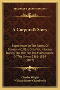 A Corporala Acentsacentsa A-Acentsa Acentss Story: Experiences in the Ranks of Company C, 81st Ohio Vol. Infantry, During the War for the Maintenance of the Union, 1861-1864 (1887)