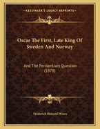 Oscar the First, Late King of Sweden and Norway: And the Penitentiary Question (1878)