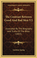 The Contrast Between Good and Bad Men V2: Illustrated by the Biography and Truths of the Bible (1855)