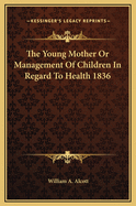 The Young Mother or Management of Children in Regard to Health 1836