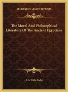 The Moral and Philosophical Literature of the Ancient Egyptians