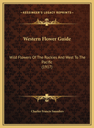 Western Flower Guide Western Flower Guide: Wild Flowers of the Rockies and West to the Pacific (1917) Wild Flowers of the Rockies and West to the Pacific (1917)