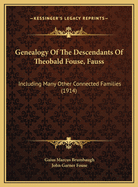 Genealogy of the Descendants of Theobald Fouse, Fauss Genealogy of the Descendants of Theobald Fouse, Fauss: Including Many Other Connected Families (1914) Including Many Other Connected Families (1914)