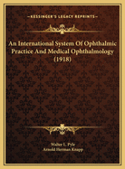 An International System of Ophthalmic Practice and Medical Oan International System of Ophthalmic Practice and Medical Ophthalmology (1918) Phthalmology (1918)
