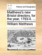 Matthews's New Bristol Directory, for the Year, 1793-4. ...