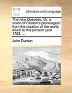 The New Quevedo. Or, a Vision of Charon's Passengers: From the Creation of the World, Down to This Present Year 1702. ...