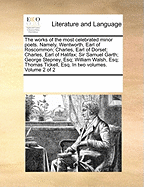 The Works of the Most Celebrated Minor Poets. Namely, Wentworth, Earl of Roscommon; Charles, Earl of Dorset; Charles, Earl of Halifax; Sir Samuel Garth; George Stepney, Esq; William Walsh, Esq; Thomas Tickell, Esq. in Two Volumes. Volume 2 of 2