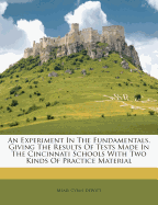 An Experiment In The Fundamentals, Giving The Results Of Tests Made In The Cincinnati Schools With Two Kinds Of Practice Material Mead Cyrus DeWitt