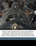 The Pope, Gray, Goldsmith; Selected Poems; Essay on Criticism, Elegy Written in a Country Churchyard, the Progress of Poesy, the Traveller