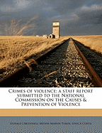 Crimes of Violence; A Staff Report Submitted to the National Commission on the Causes & Prevention of Violence Volume 12
