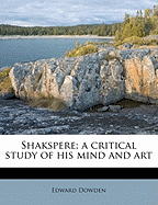 Shakspere; A Critical Study of His Mind and Art