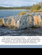 The Diary of Samuel Pepys: ... for the First Time Fully Transcribed from Teh Shorthand Manuscript... by the REV. Mynors Bright... Ed., with Additions by Henry B. Wheatley