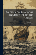 An Essay on Invasions and Defence of the Coasts