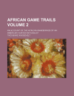 African Game Trails Volume 2; An Account of the African Wanderings of an American Hunter-Naturalist