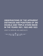 Observations of the Apparent Distances and Positions of 380 Double and Triple Stars Made in the Years 1821, 1822 and 1823
