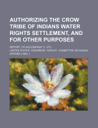 Authorizing the Crow Tribe of Indians Water Rights Settlement, and for Other Purposes: Report (to Accompany S. 375)