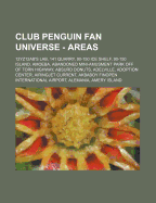 Club Penguin Fan Universe - Areas: 12yz12ab's Lab, 141 Quarry, 90-150 Ice Shelf, 90-150 Island, Amoeba, Abandoned Mini-Amusment Park Off of Torn Highway, Absurd Donuts, Adelville, Adoption Center, Airingjet Current, Akbaboy Finopen International Airport,