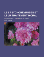 Les Psychonevroses Et Leur Traitement Moral; Lecons Faites A L'Universite de Berne