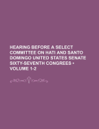 Hearing Before a Select Committee on Hati and Santo Domingo United States Senate Sixty-Seventh Congrees (Volume 1-2)