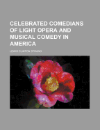 Celebrated Comedians of Light Opera and Musical Comedy in America