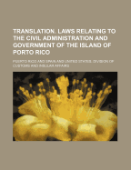 Translation. Laws Relating to the Civil Administration and Government of the Island of Porto Rico