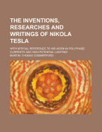 The inventions, researches and writings of Nikola Tesla, with special reference to his work in polyphase currents and high potential lighting