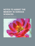 Notes to Assist the Memory in Various Sciences