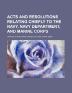 Acts and Resolutions Relating Chiefly to the Navy, Navy Department, and Marine Corps