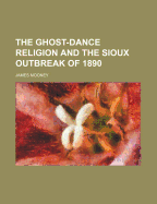 The Ghost Dance Religion and the Sioux Outbreak of 1890