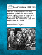The Law of Libel and Slander - The Evidence, Procedure, and Practice, Both in Civil and Criminal Cases, and Precedents of Pleadings, with a Chapter on the Newspaper Libel and Registration ACT, 1881