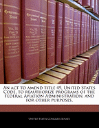 An ACT to Amend Title 49, United States Code, to Reauthorize Programs of the Federal Aviation Administration, and for Other Purposes.