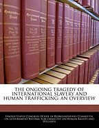 The Ongoing Tragedy of International Slavery and Human Trafficking: An Overview: Hearing Before the Subcommittee on Human Rights and Wellness of the Committee on Government Reform, House of Representatives, One Hundred Eighth Congress, First Session, Octo