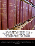 Federal Prison Industries--Examining the Effects of Section 827 of the National Defense Authorization Act of 2008