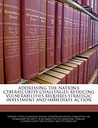 Addressing the Nation's Cybersecurity Challenges: Reducing Vulnerabilities Requires Strategic Investment and Immediate Action