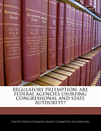 Regulatory Preemption: Are Federal Agencies Usurping Congressional and State Authority?: Hearing Before the Committee on the Judiciary