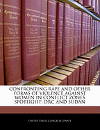 Confronting Rape and Other Forms of Violence Against Women in Conflict Zones Spotlight: Drc and Sudan: Hearing Before the Subcommittee on African Affairs and the Subcommittee on International Operations and Organizations, Human Rights, Democracy, and Glo
