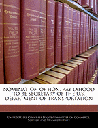 Nomination of Hon. Ray Lahood to Be Secretary of the U.S. Department of Transportation: Hearing Before the Committee on Commerce, Science, and Transportation, United States Senate, One Hundred Eleventh Congress, First Session, January 21, 2009