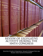 Review of Legislative Activity During the 104th Congress