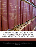 Telephone Excise Tax Repeal and Taxpayer Protection and Assistance Act of 2006: Report (to Accompany S. 1321)