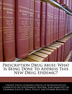 Prescription Drug Abuse: What Is Being Done to Address This New Drug Epidemic?