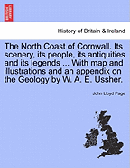 The North Coast of Cornwall; Its Scenery, Its People, Its Antiquities and Its Legends
