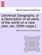 Universal Geography, or a Description of All Parts of the World on a New Plan, Etc. [With Maps.]