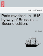 Paris Revisited, in 1815, by Way of Brussels ... Second Edition.