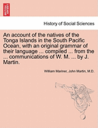 An Account of the Natives of the Tonga Islands; In the South Pacific Ocean. with an Original Grammar and Vocabulary of Their Language