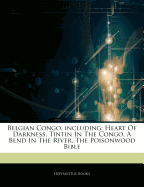 Articles on Belgian Congo, Including: Heart of Darkness, Tintin in the Congo, a Bend in the River, the Poisonwood Bible