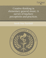 Creative Thinking in Elementary General Music: A Survey of Teachers' Perceptions and Practices.