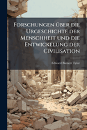 Forschungen Uber Die Urgeschichte Der Menschheit Und Die Entwickelung Der Civilisation: Aus D. Engl. V. H. M Ller