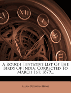 A Rough Tentative List of the Birds of India: Corrected to March 1st, 1879...