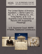 The United States of America, Appellant, V. Berke Cake Co., Inc., E. L. K. Baking Co., Inc., Irving Berke, et al. U.S. Supreme Court Transcript of Record with Supporting Pleadings